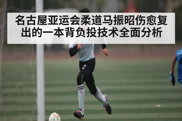 名古屋亚运会柔道马振昭伤愈复出的一本背负投技术全面分析